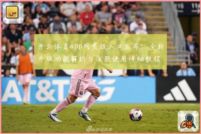 开云体育app网页版入口发布：全新升级功能解析与注册使用详细教程