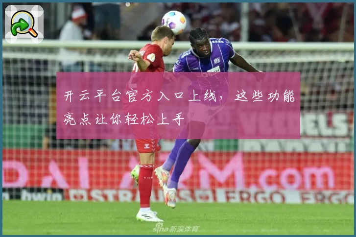 开云平台官方入口上线，这些功能亮点让你轻松上手