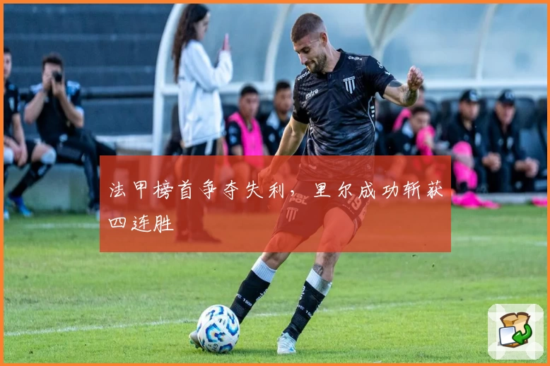 法甲榜首争夺失利，里尔成功斩获四连胜