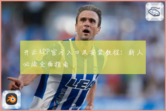 开云APP官方入口及安装教程：新人必读全面指南