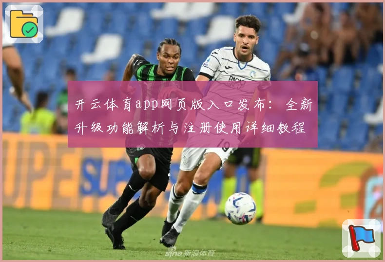开云体育app网页版入口发布：全新升级功能解析与注册使用详细教程