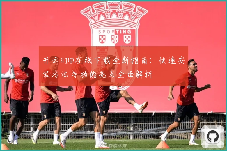 开云app在线下载全新指南：快速安装方法与功能亮点全面解析